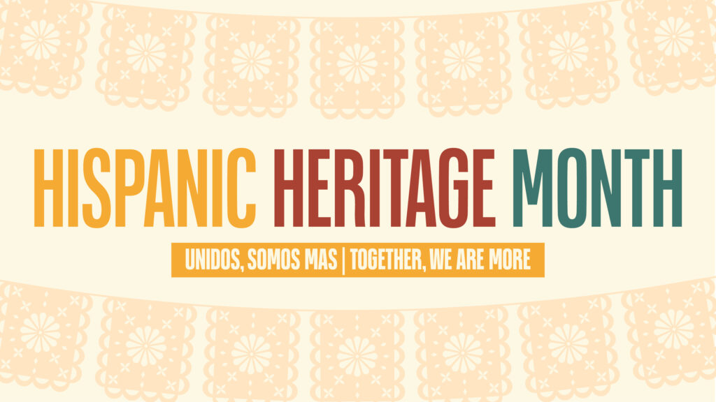 Hispanic Heritage Month graphic that also says Unidos, Somos Mas, Together, We Are More